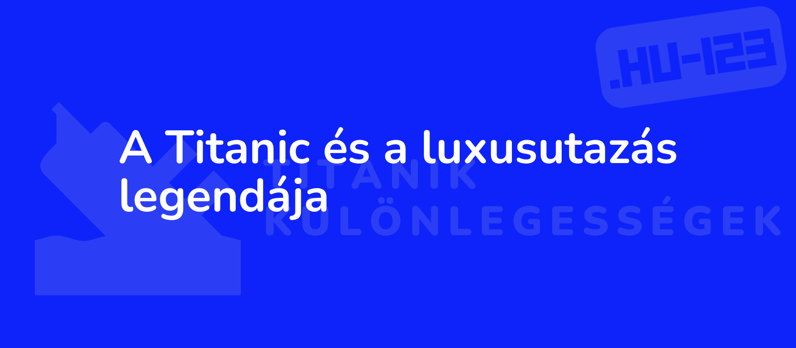 A Titanic és a luxusutazás legendája