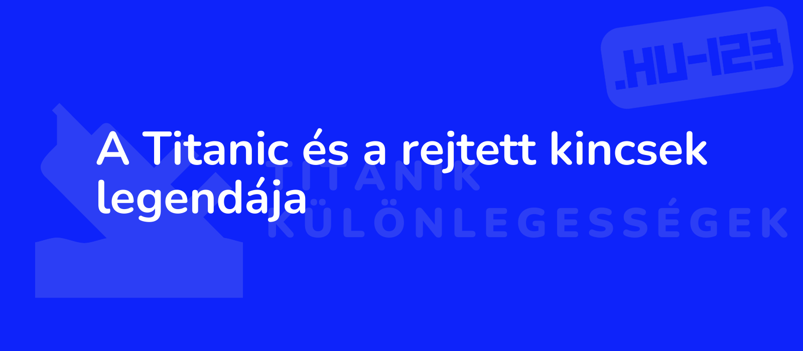 A Titanic és a rejtett kincsek legendája