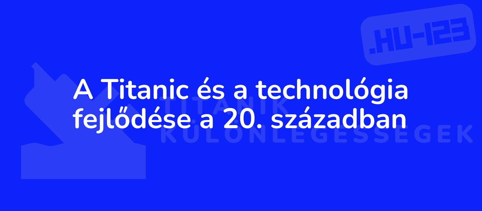 A Titanic és a technológia fejlődése a 20. században