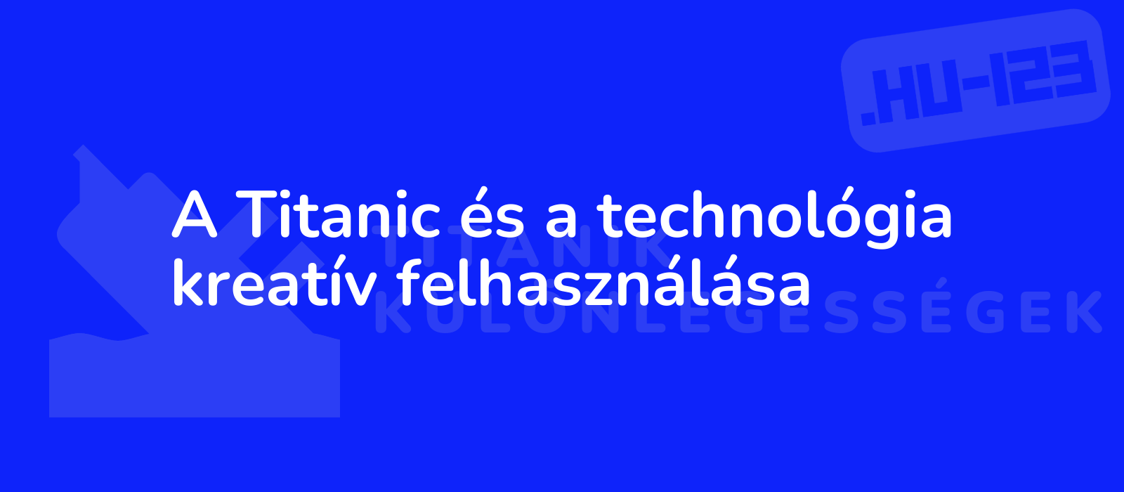 A Titanic és a technológia kreatív felhasználása