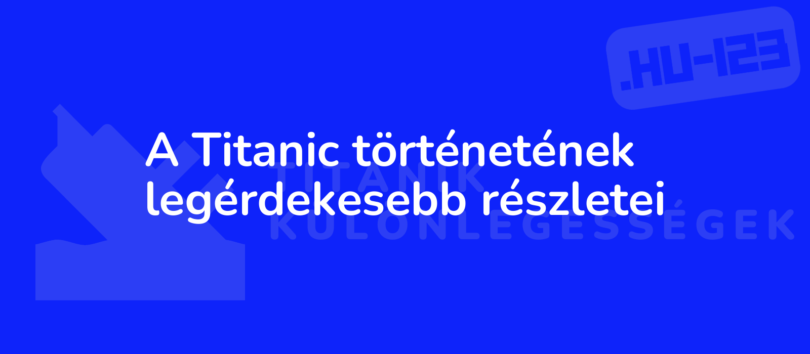 A Titanic történetének legérdekesebb részletei